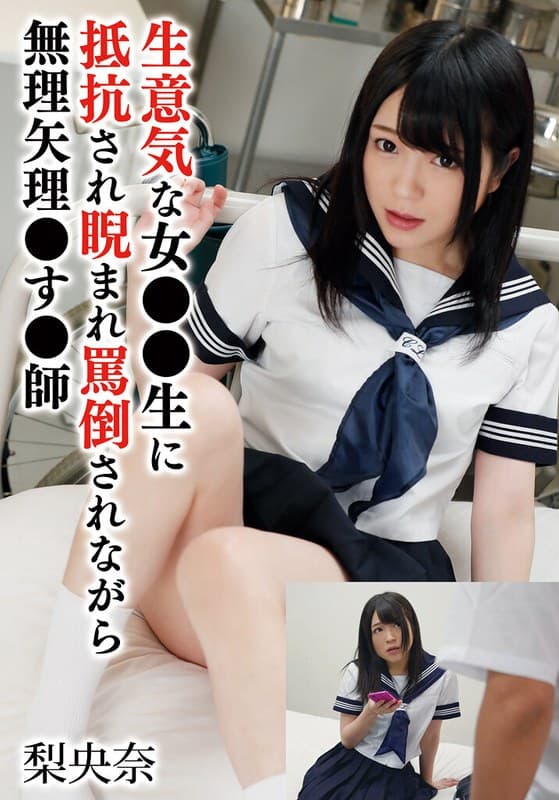 生意気な女●●生に抵抗され睨まれ罵倒されながら無理矢理●す●師 梨央奈