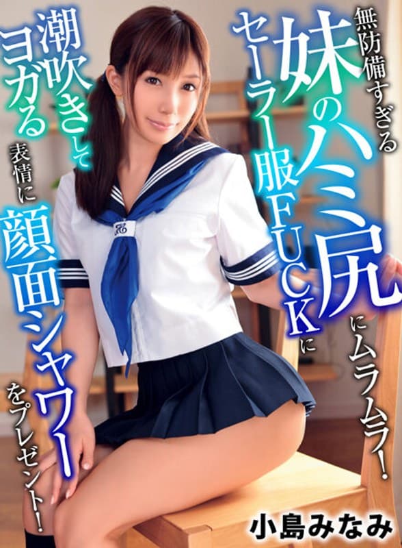 無防備すぎる妹のハミ尻にムラムラ!セーラー服FUCKに潮吹きしてヨガる表情に顔面シャワーをプレゼント! 小島みなみ
